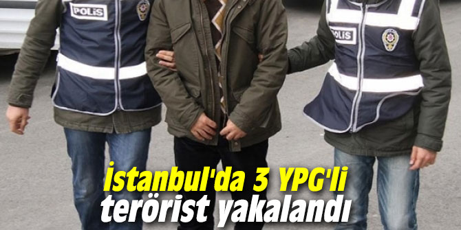 İstanbul'da 3 YPG'li terörist yakalandı