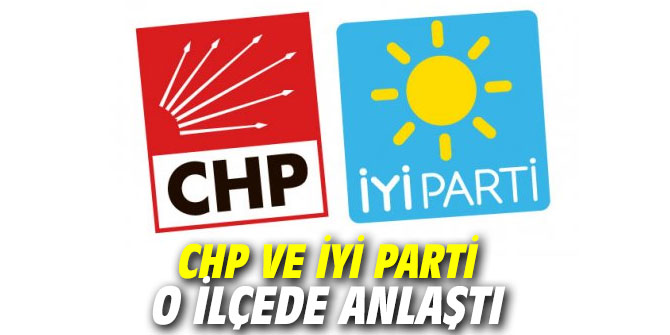 CHP ve İYİ Parti o ilçede anlaştı