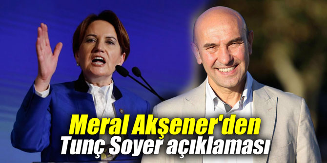 Meral Akşener'den Tunç Soyer açıklaması