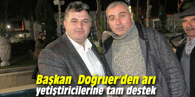 Başkan Doğruer'den arı yetiştiricilerine tam destek