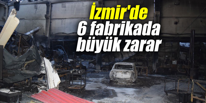İzmir'de 6 fabrikada büyük zarar