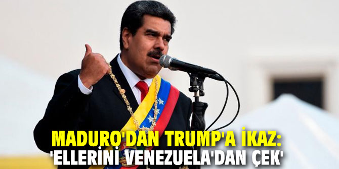 Maduro'dan Trump'a ikaz: 'Ellerini Venezuela'dan çek'