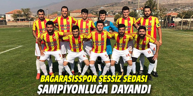 Bağarasısspor sessiz sedası şampiyonluğa dayandı