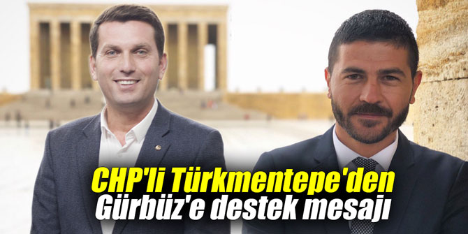 CHP'li Türkmentepe'den Gürbüz'e destek mesajı