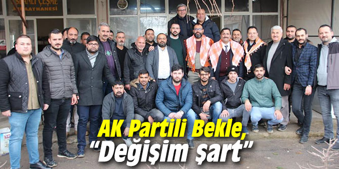 AK Partili Bekle, “Değişim şart”