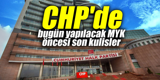 CHP'de bugün yapılacak MYK öncesi son kulisler