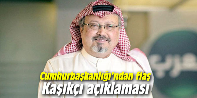 Cumhurbaşkanlığı'ndan flaş Kaşıkçı açıklaması