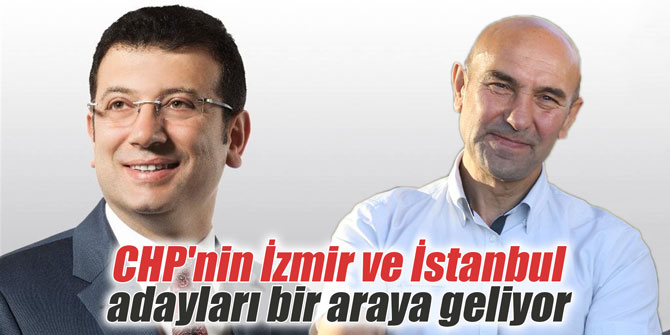 CHP'nin İzmir ve İstanbul adayları bir araya geliyor