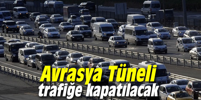 Avrasya Tüneli trafiğe kapatılacak
