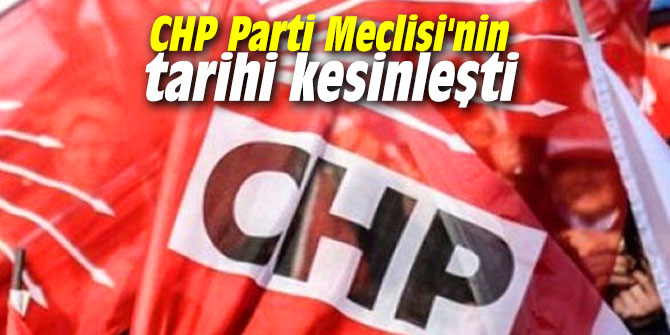 CHP Parti Meclisi'nin tarihi kesinleşti