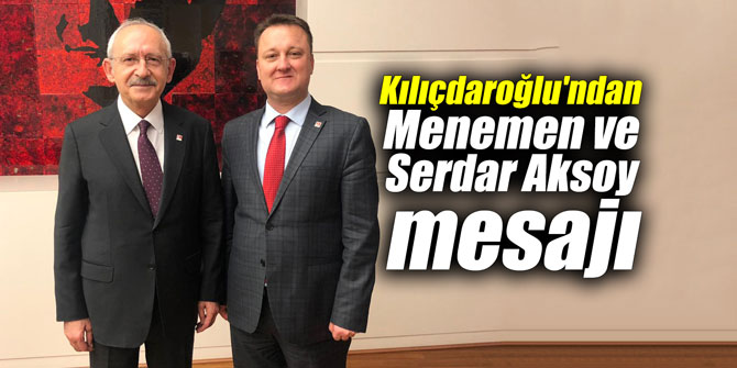 Kılıçdaroğlu'ndan Menemen ve Serdar Aksoy mesajı