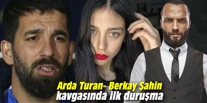 Arda Turan- Berkay Şahin kavgasında ilk duruşma
