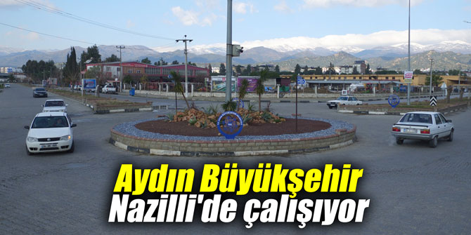 Aydın Büyükşehir Nazilli'de çalışıyor