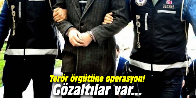 Terör örgütüne operasyonu! Gözaltılar var...