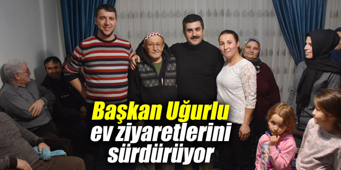 Başkan Uğurlu ev ziyaretlerini sürdürüyor