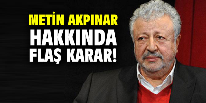 Metin Akpınar hakkında flaş karar!