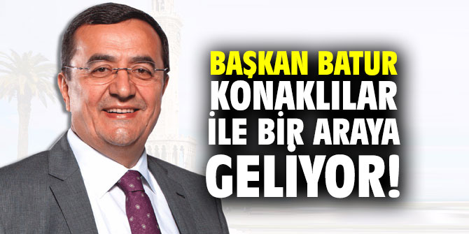Başkan Batur Konaklılar ile bir araya geliyor!
