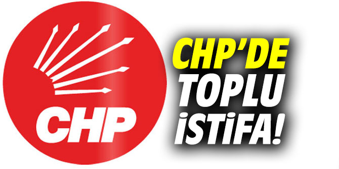 CHP’de toplu istifa şoku!