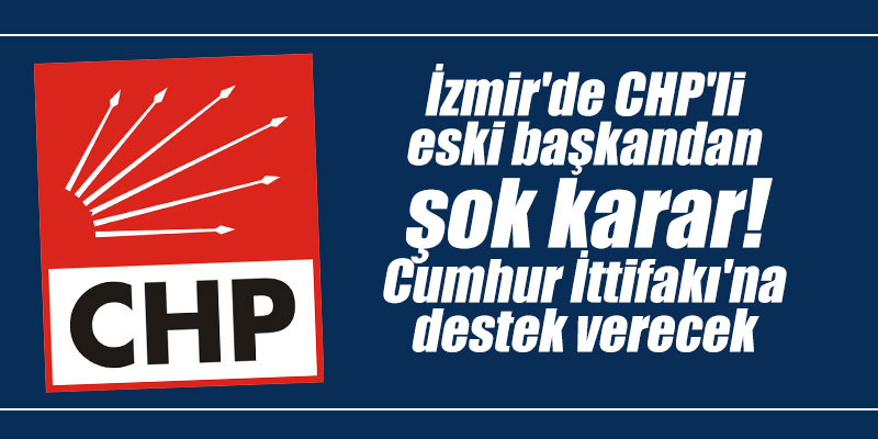İzmir'de CHP'li eski başkandan şok karar! Cumhur İttifakı'na destek verecek