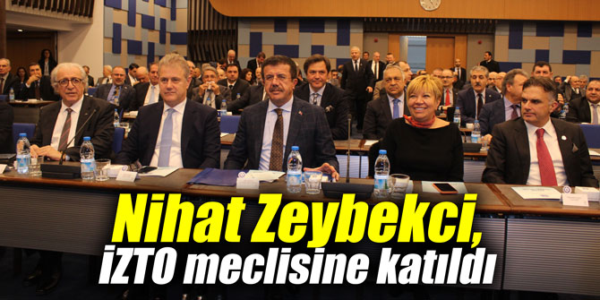 Nihat Zeybekci, İZTO meclisine katıldı