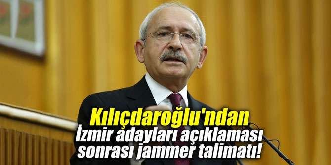Kılıçdaroğlu'ndan İzmir adayları açıklaması sonrası jammer talimatı!