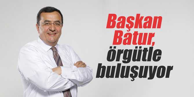 Başkan Batur, örgütle buluşuyor