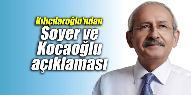 Kılıçdaroğlu'ndan Soyer ve Kocaoğlu açıklaması