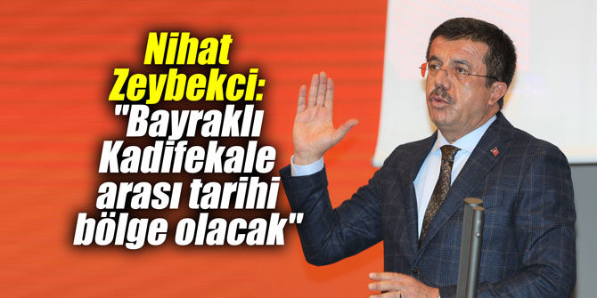 Nihat Zeybekci: "Bayraklı-Kadifekale arası tarihi bölge olacak"