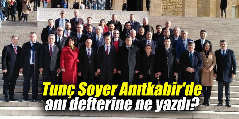 Tunç Soyer Anıtkabir'de anı defterine ne yazdı?