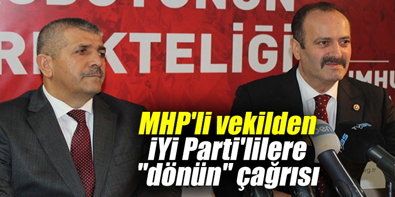 MHP'li vekilden İYİ Parti'lilere "dönün" çağrısı