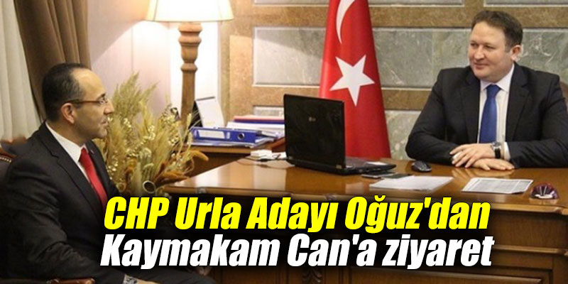 CHP Urla Adayı Oğuz'dan Kaymakam Can'a ziyaret