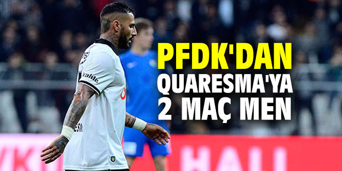 PFDK'dan Quaresma'ya 2 maç men