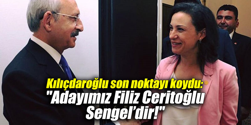 Kılıçdaroğlu son noktayı koydu: "Adayımız Filiz Ceritoğlu Sengel’dir!"