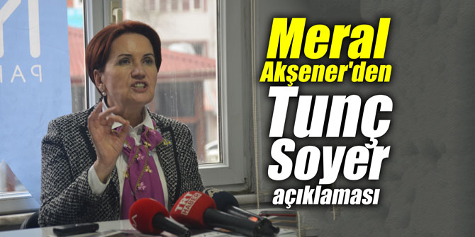 Meral Akşener'den flaş Tunç Soyer açıklaması