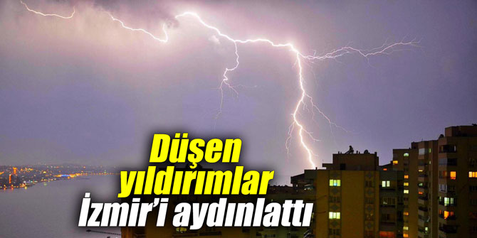 Düşen yıldırımlar İzmir’i aydınlattı