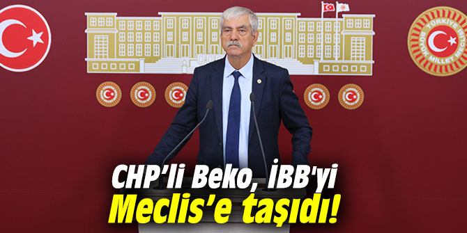 CHP’li Beko, İBB'yi Meclis’e taşıdı!