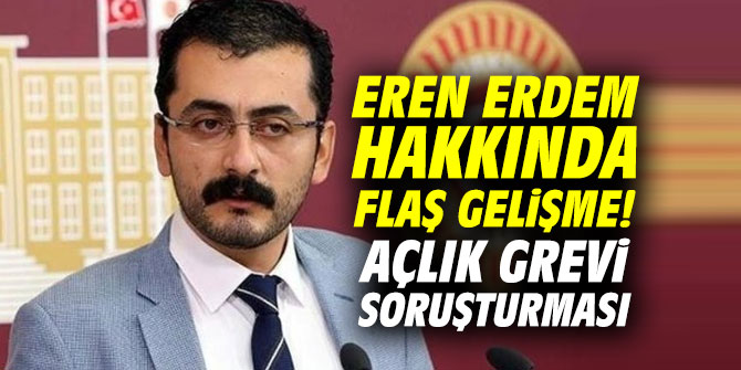 Eren Erdem hakkında flaş gelişme! Açlık grevi soruşturması