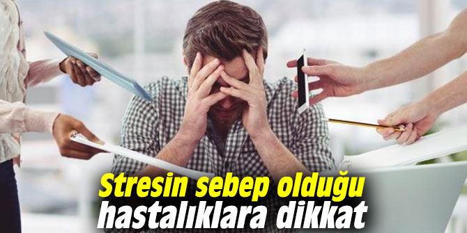 Stresin sebep olduğu hastalıklara dikkat