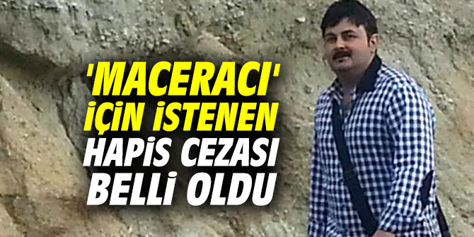 'Maceracı' için istenen hapis cezası belli oldu