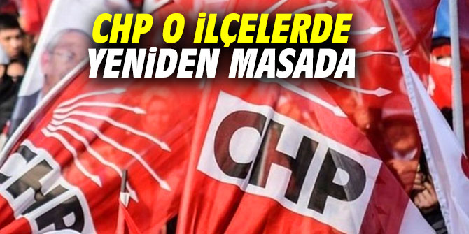 CHP o ilçelerde yeniden masada