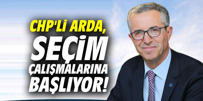 CHP'li Arda, seçim çalışmalarına başlıyor!