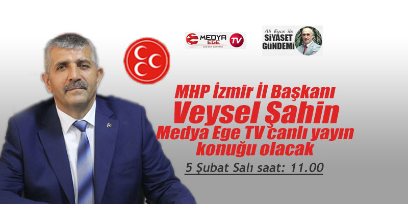MHP İzmir İl Başkanı Veysel Şahin Medya Ege TV canlı yayın konuğu olacak