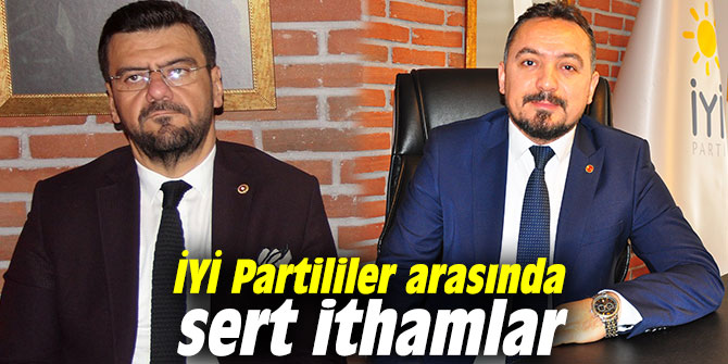 İYİ Partililer arasında sert ithamlar