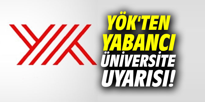 YÖK'ten yabancı üniversite uyarısı!