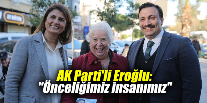 AK Parti'li Eroğlu: "Önceliğimiz insanımız"