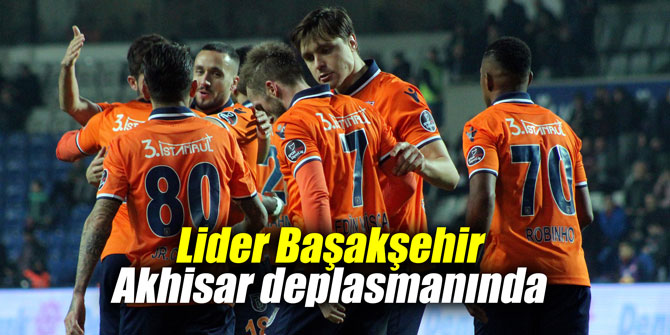 Lider Başakşehir Akhisar deplasmanında
