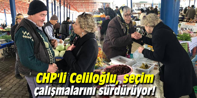 CHP'li Celiloğlu, seçim çalışmalarını sürdürüyor!