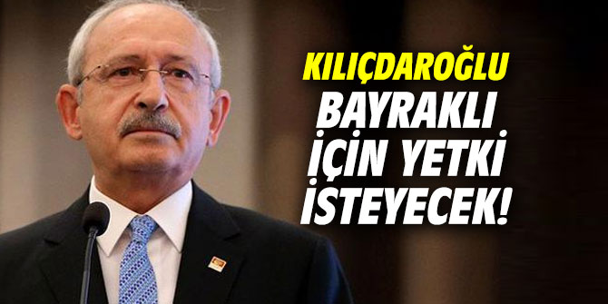 Kılıçdaroğlu Bayraklı için yetki isteyecek!