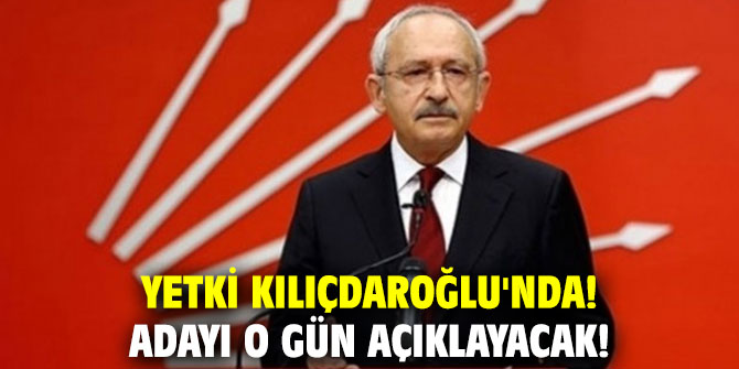Yetki Kılıçdaroğlu'nda! Adayı o gün açıklayacak!