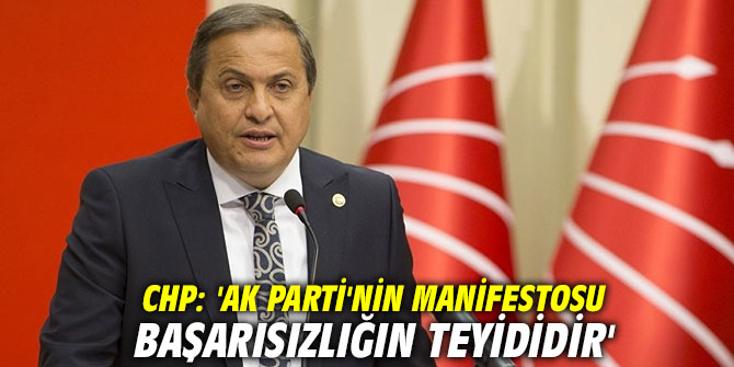 CHP: 'AK Parti'nin manifestosu başarısızlığın teyididir'